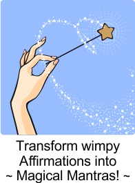 Transform wimpy affirmations into magnetic mantras